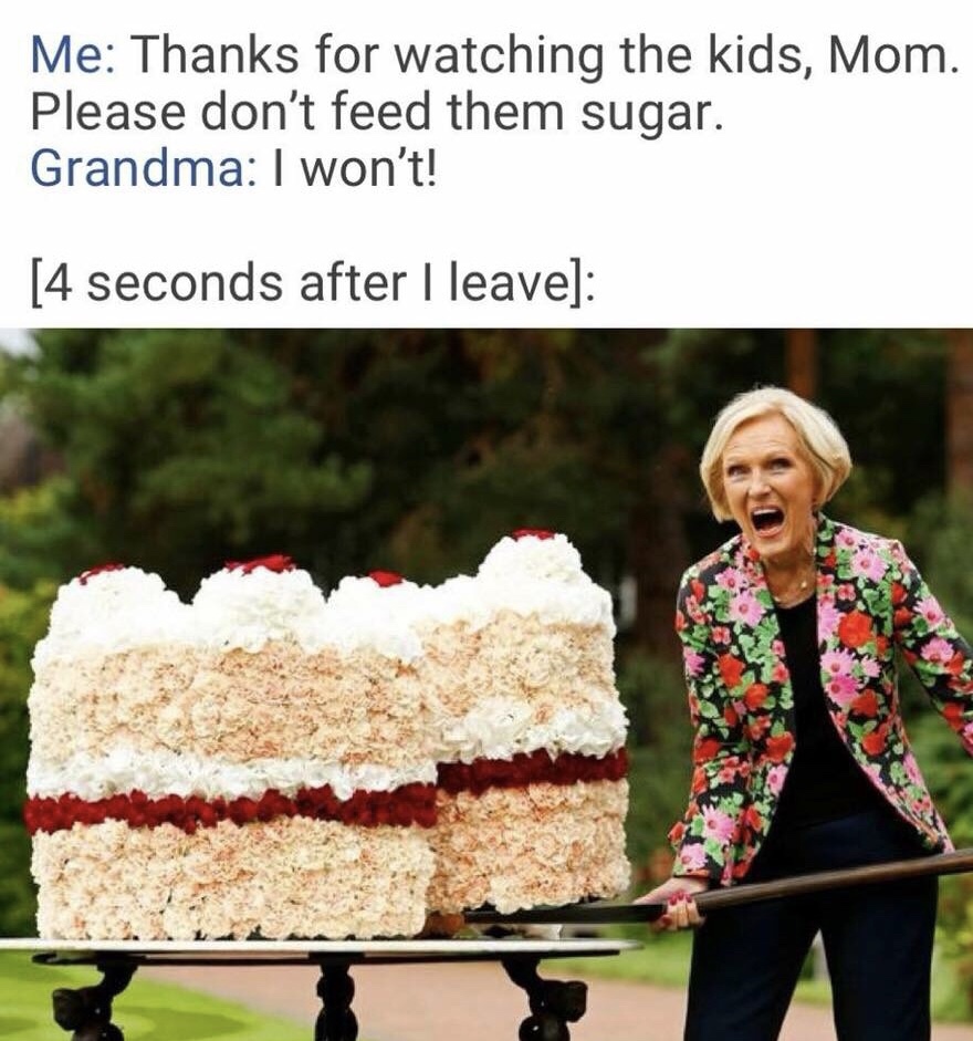 memes - mom parenting memes - Me Thanks for watching the kids, Mom. Please don't feed them sugar. Grandma I won't! 4 seconds after I leave
