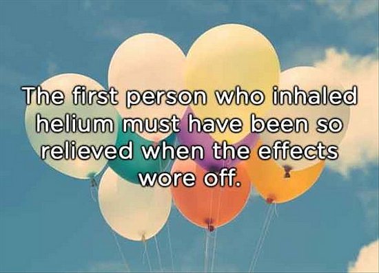 shower thought about that first guy who tried helium