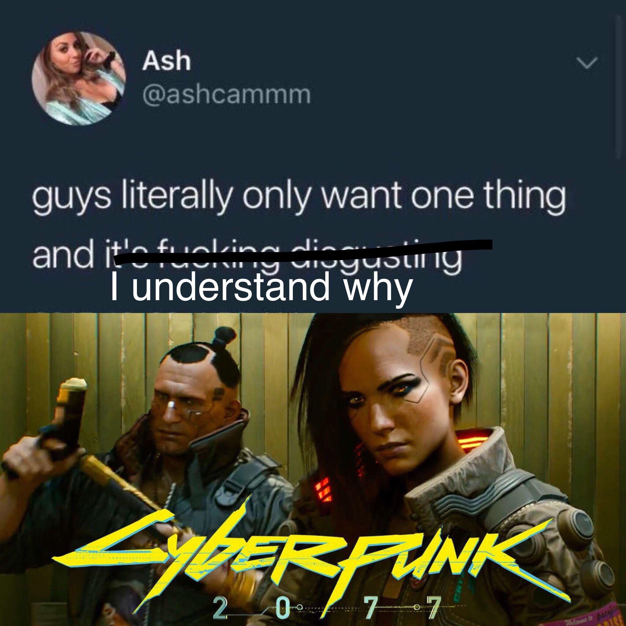 memes - cyberpunk 2077 - Ash guys literally only want one thing and it's fucking dicquoully I understand why Rfunk 0 77