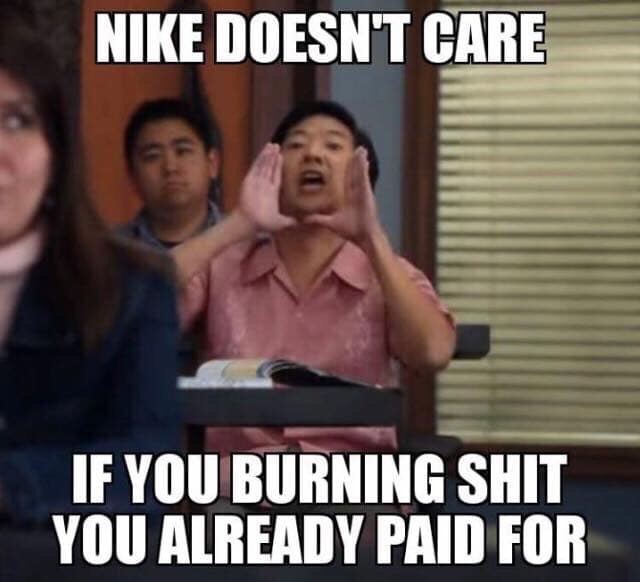 nike doesnt care meme - Nike Doesn'T Care If You Burning Shit You Already Paid For