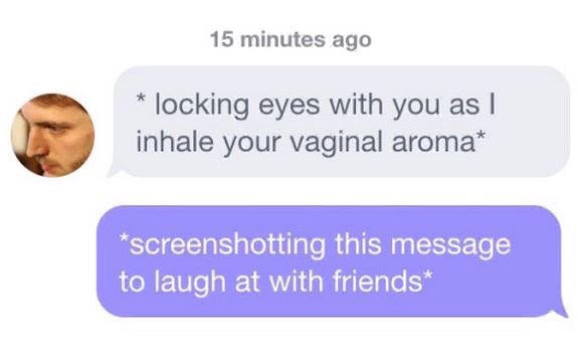 inhales your vaginal aroma - 15 minutes ago locking eyes with you as I inhale your vaginal aroma screenshotting this message to laugh at with friends
