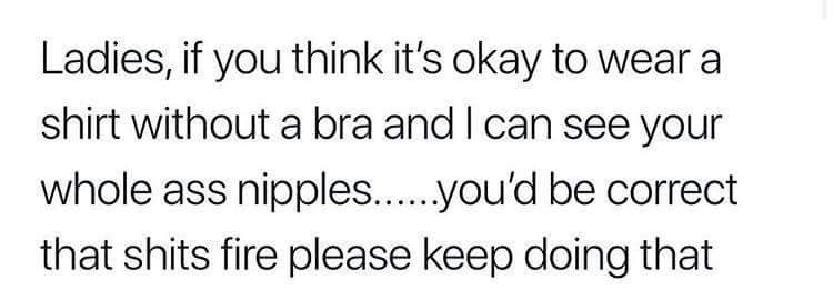 ll always be there for my best friend - Ladies, if you think it's okay to wear a shirt without a bra and I can see your whole ass nipples.....you'd be correct that shits fire please keep doing that