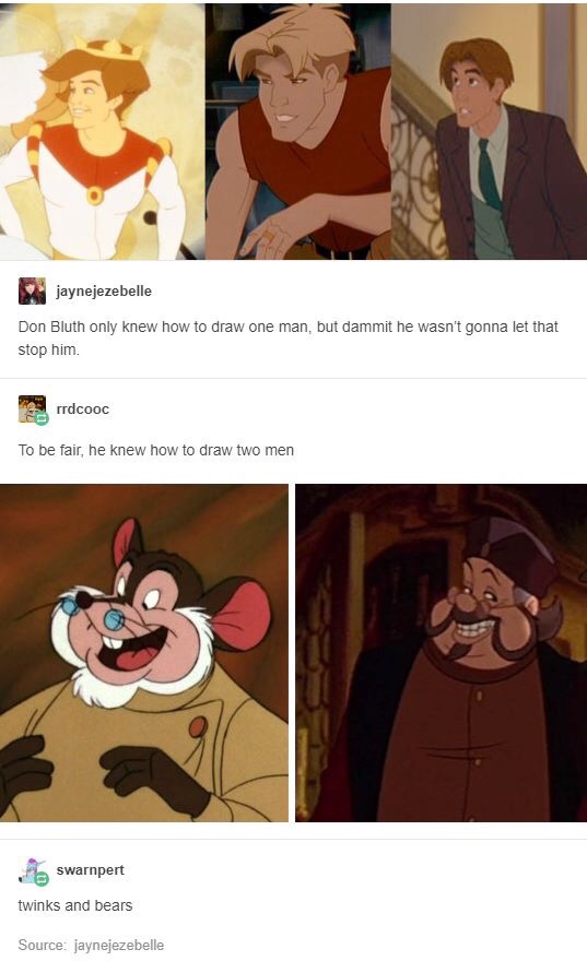 memes - don bluth twinks and bears - jaynejezebelle Don Bluth only knew how to draw one man, but dammit he wasn't gonna let that stop him. rrdcooc To be fair, he knew how to draw two men swarnpert twinks and bears Source jaynejezebelle
