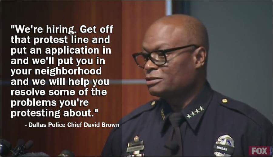 memes - we re hiring dallas police - "We're hiring. Get off that protest line and put an application in and we'll put you in your neighborhood and we will help you resolve some of the problems you're protesting about." Dallas Police Chief David Brown Fox