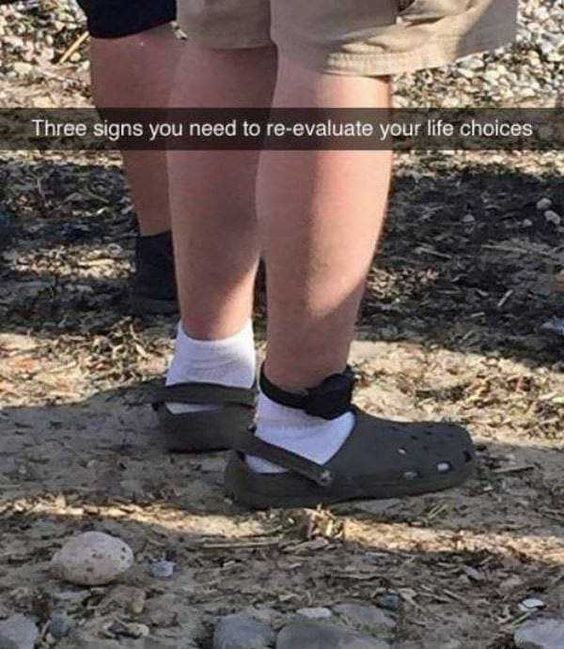 memes - crocs and socks meme - 2. Three signs you need to reevaluate your life choices