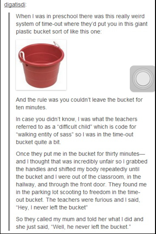 memes - text post stories - digatisdi When I was in preschool there was this really weird system of timeout where they'd put you in this giant plastic bucket sort of this one And the rule was you couldn't leave the bucket for ten minutes In case you didn'