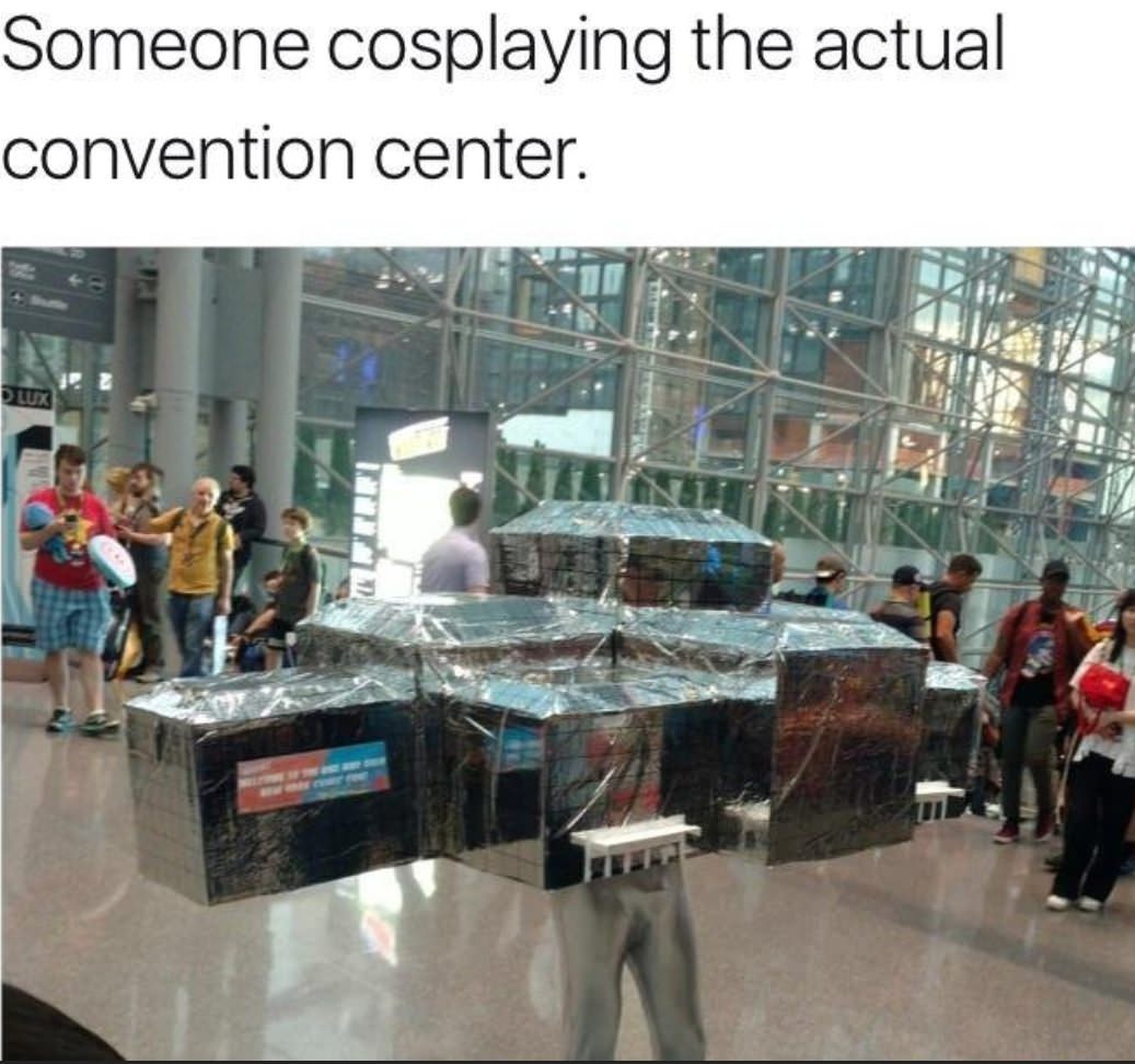 memes - convention center cosplay - Someone cosplaying the actual convention center.