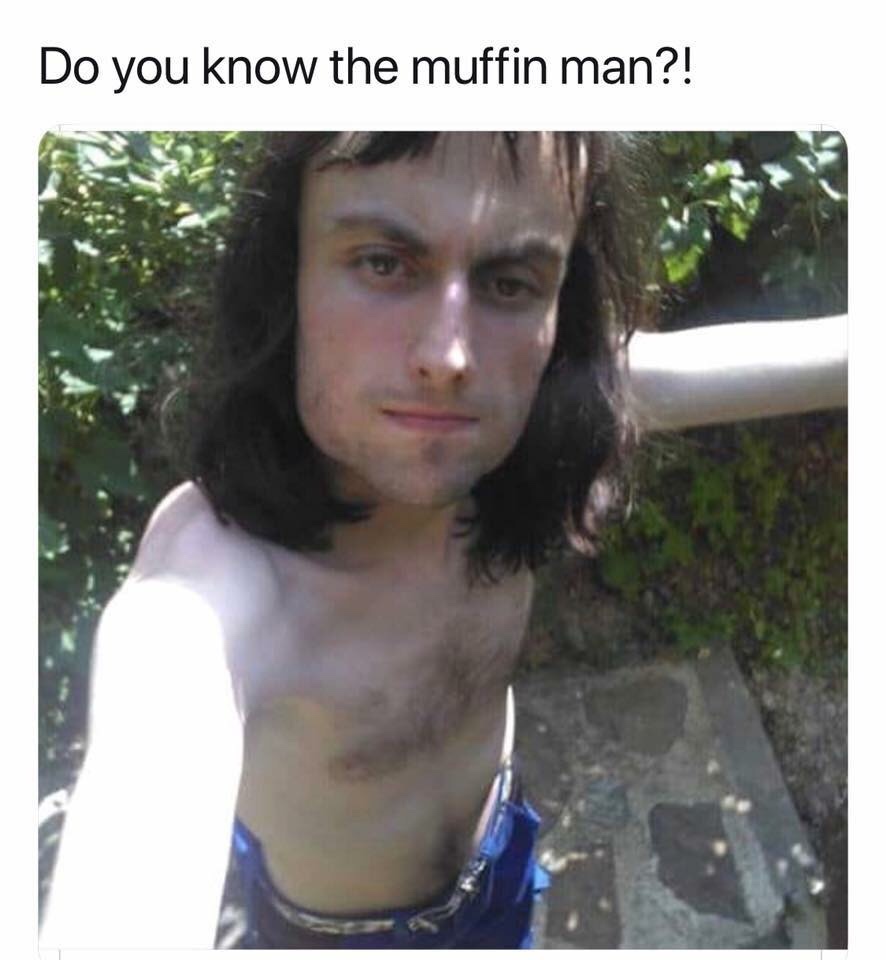do you know the muffin man meme - Do you know the muffin man?!