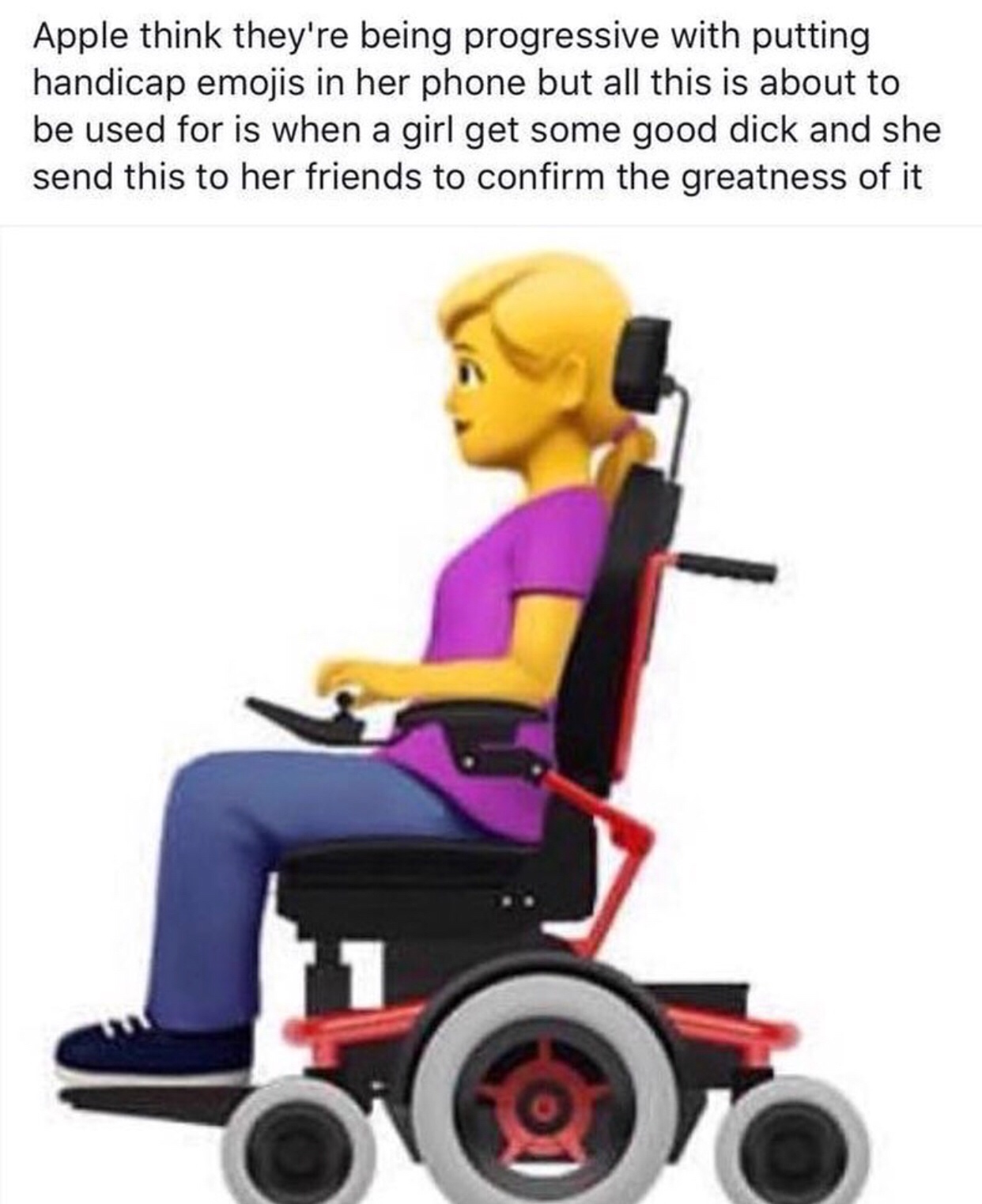 woman in wheelchair emoji - Apple think they're being progressive with putting handicap emojis in her phone but all this is about to be used for is when a girl get some good dick and she send this to her friends to confirm the greatness of it