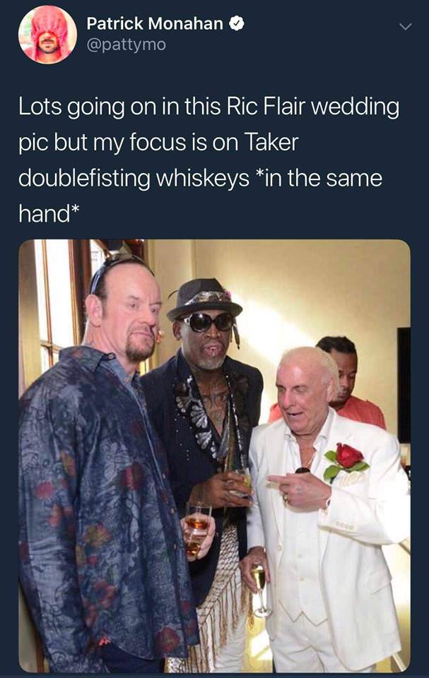 memes - undertaker ric flair wedding - Patrick Monahan Lots going on in this Ric Flair wedding pic but my focus is on Taker doublefisting whiskeys in the same hand