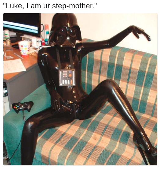 memes - force fetish - "Luke, I am ur stepmother."