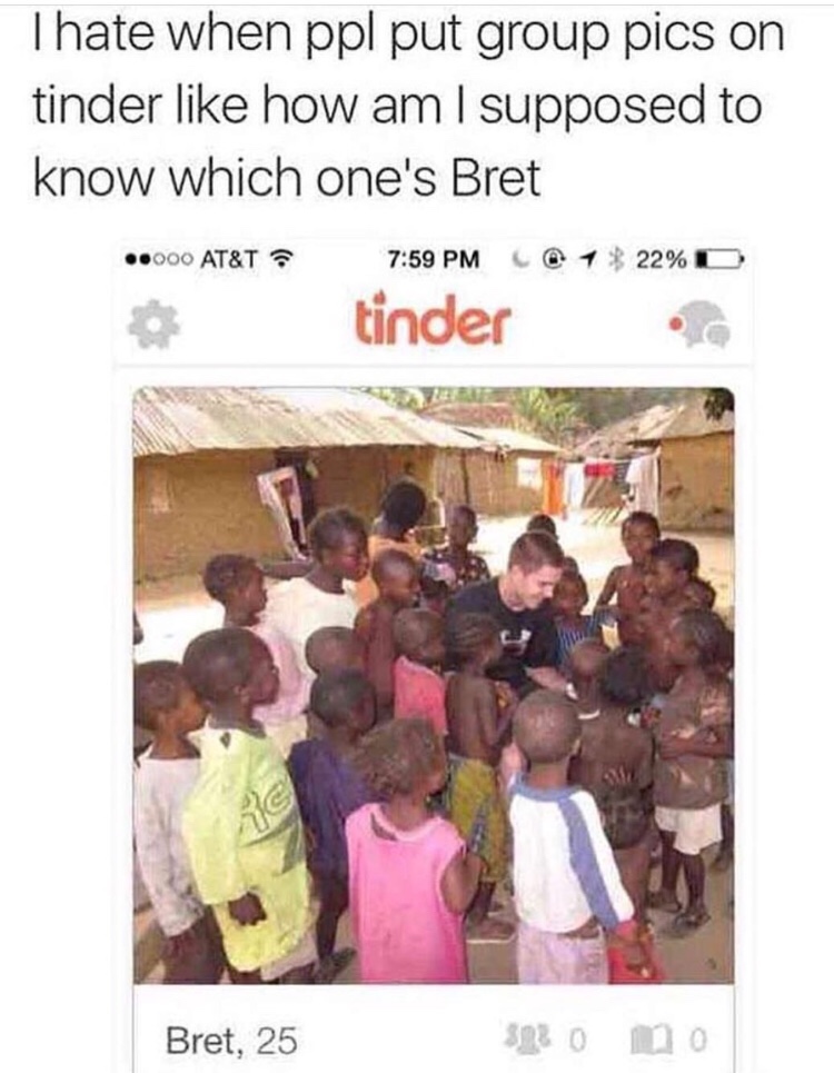 memes - hate when people put group - Thate when ppl put group pics on tinder how am I supposed to know which one's Bret ..000 At&T? 1 22%D C tinder Bret, 25 $180 no