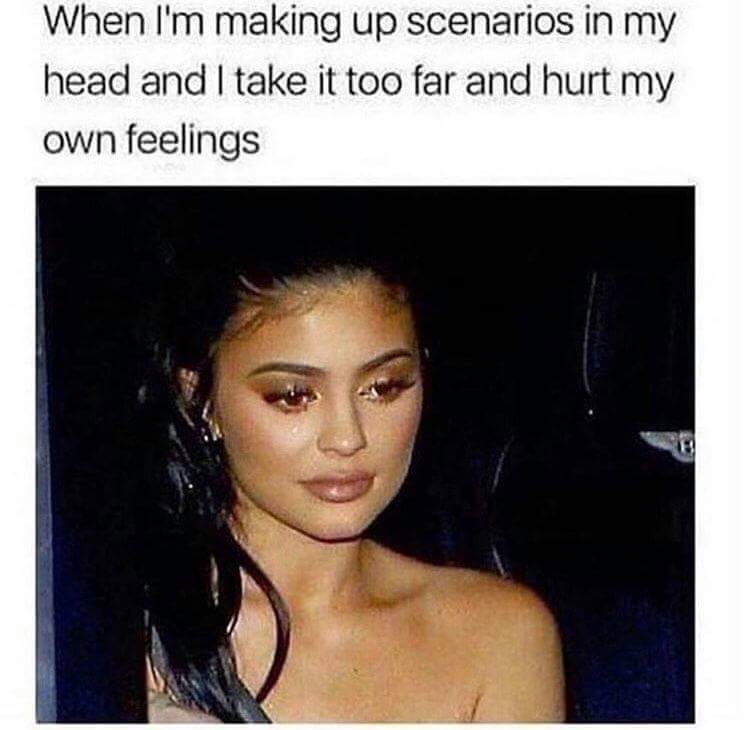 memes  - baby fuckboy - When I'm making up scenarios in my head and I take it too far and hurt my own feelings