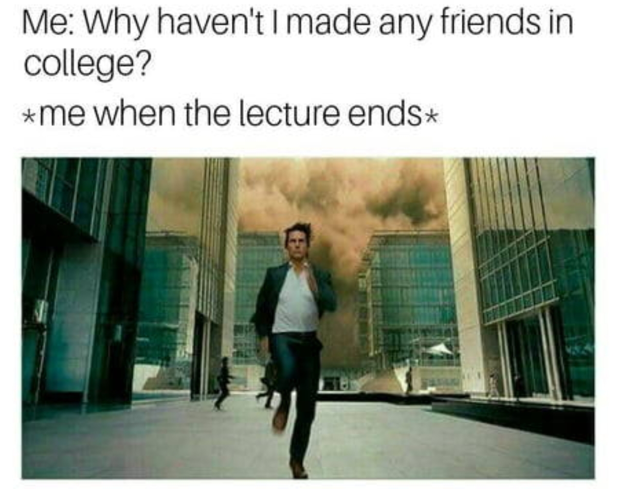 memes  - mission impossible ghost protocol - Me Why haven't I made any friends in college? me when the lecture ends