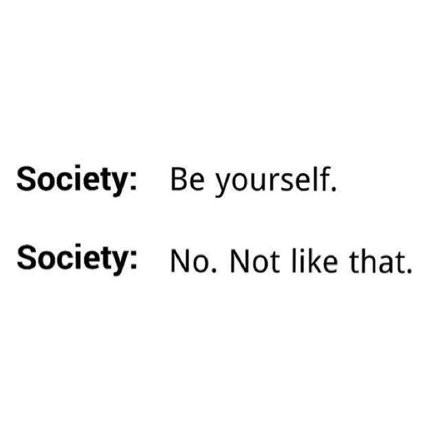 memes  - society be yourself no not like - Society Be yourself. Society No. Not that.