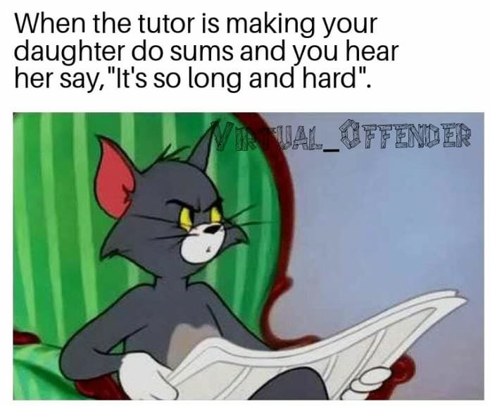 memes - tom e jerry memes - When the tutor is making your daughter do sums and you hear her say, "It's so long and hard". UAL_UFFENDER