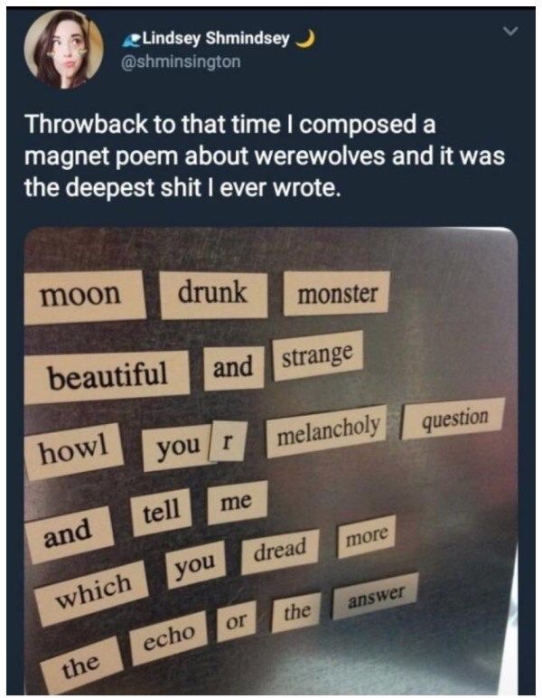 memes - moon drunk monster - Lindsey Shmindsey Throwback to that time I composed a magnet poem about werewolves and it was the deepest shit I ever wrote. moon monster and beautiful strange question melancholy your howl and tell me dread which you the the 