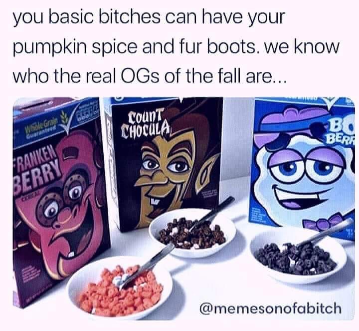 memes - count chocula cereal - you basic bitches can have your pumpkin spice and fur boots. we know who the real OGs of the fall are... Count Chocula Beri Kranken Berry