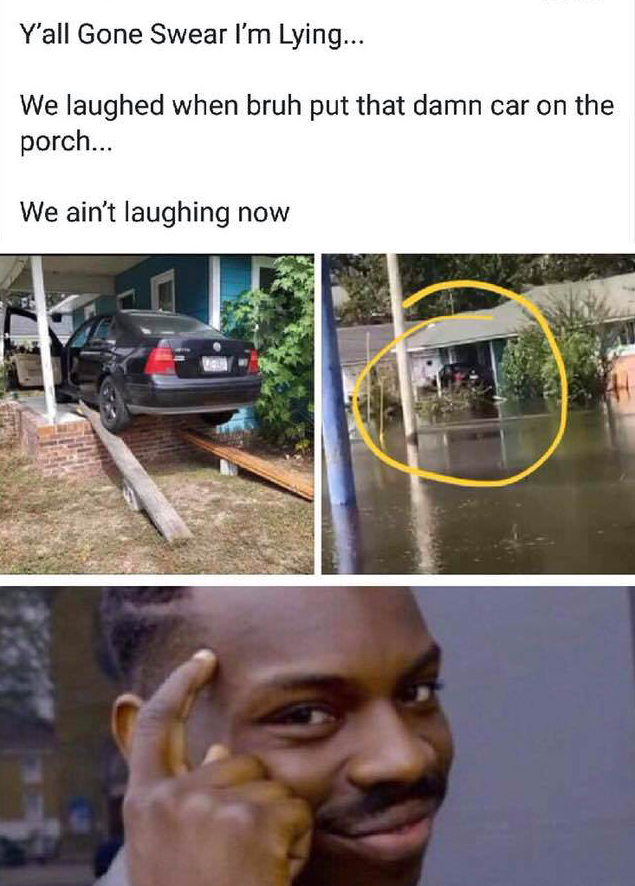 shitty ex memes - Y'all Gone Swear I'm Lying... We laughed when bruh put that damn car on the porch... We ain't laughing now