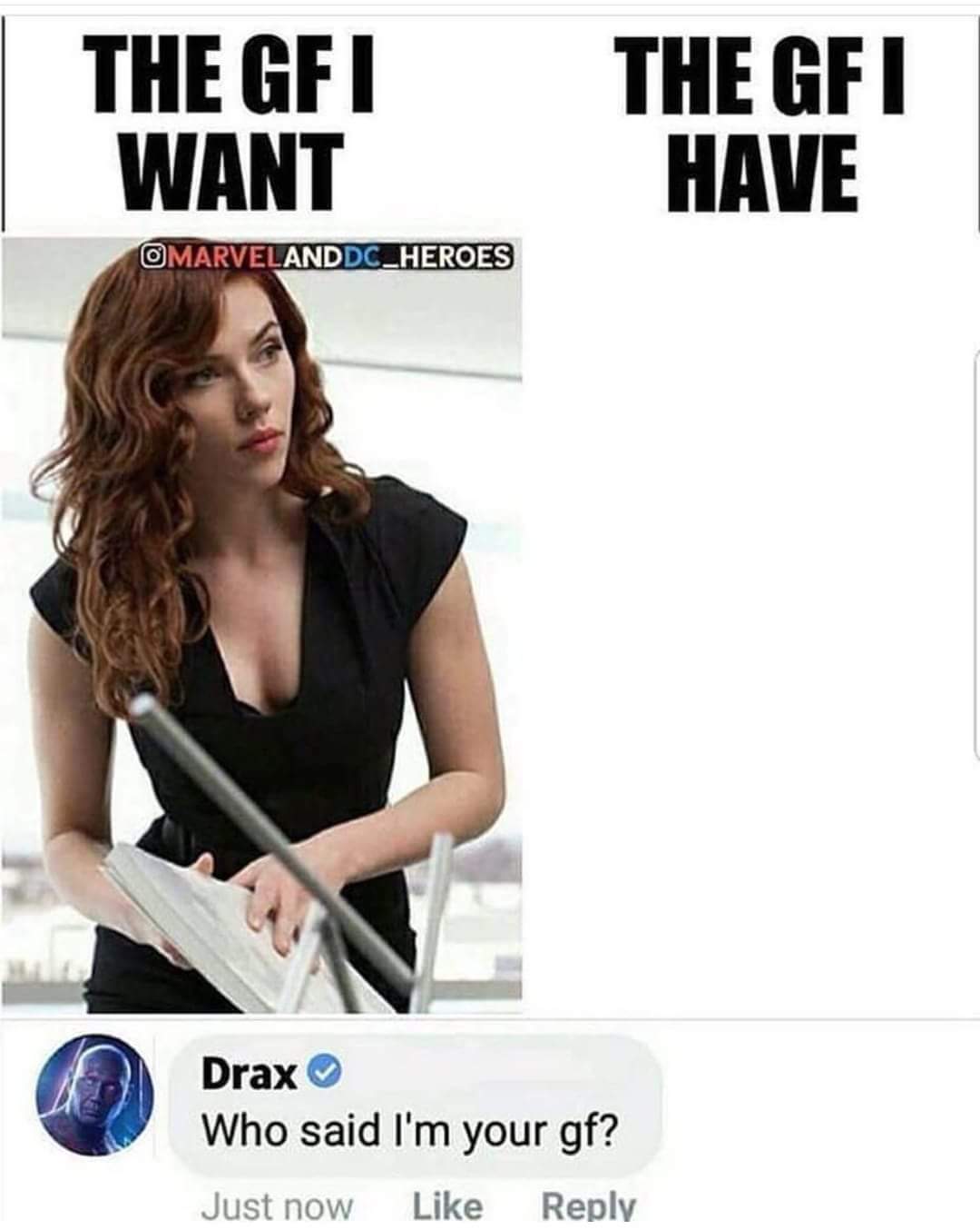 drax girlfriend meme - The Gfi Want The Gfi Have OMARVELANDDC_HEROES Drax Who said I'm your gf? Just now