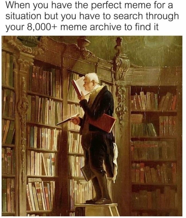 you find that perfect meme - When you have the perfect meme for a situation but you have to search through your 8,000 meme archive to find it