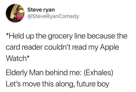 gen x millennials gen z meme - La Steve ryan Comedy Held up the grocery line because the card reader couldn't read my Apple Watch Elderly Man behind me Exhales Let's move this along, future boy