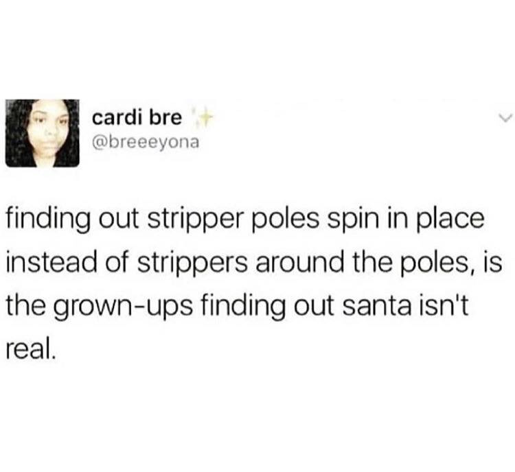 making fun of customers meme - cardi bre finding out stripper poles spin in place instead of strippers around the poles, is the grownups finding out santa isn't real.