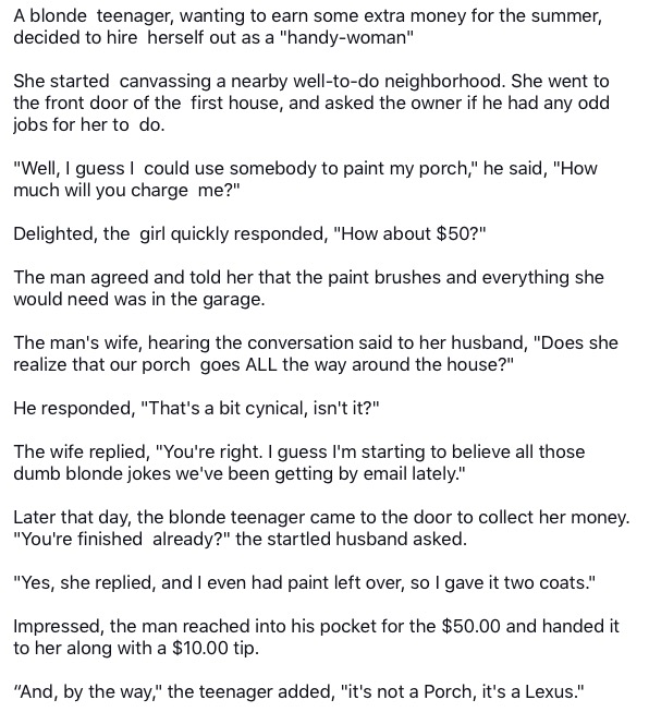 document - A blonde teenager, wanting to earn some extra money for the summer, decided to hire herself out as a "handywoman" She started canvassing a nearby welltodo neighborhood. She went to the front door of the first house, and asked the owner if he ha