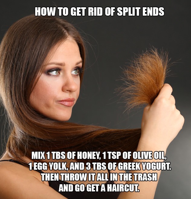 memes - split ends in spanish - How To Get Rid Of Split Ends Mix 1 Tbs Of Honey, 1 Tsp Of Olive Oil, Hegg Yolk, And 3 Tbs Of Greek Yogurt Then Throw It All In The Trash And Go Get A Haircut
