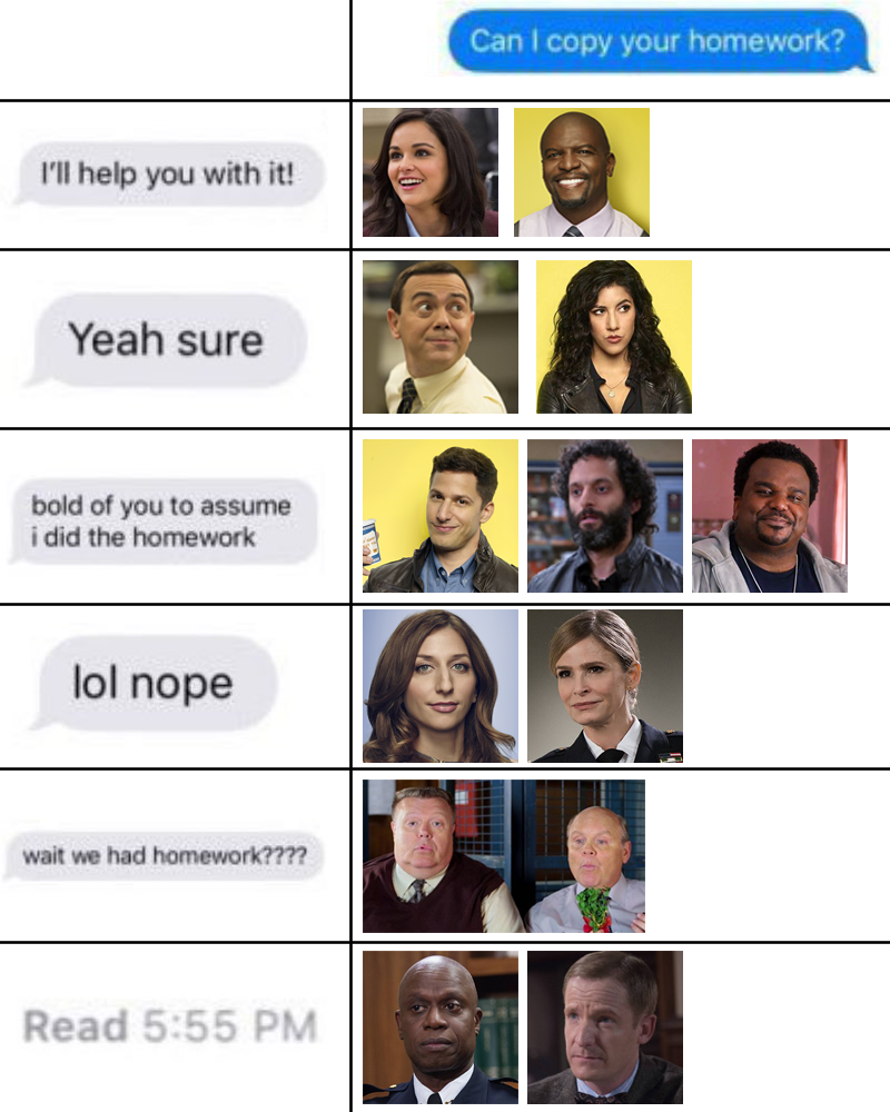 memes - brooklyn nine nine post - Can I copy your homework? I'll help you with it! Yeah sure bold of you to assume i did the homework lol nope wait we had homework Read