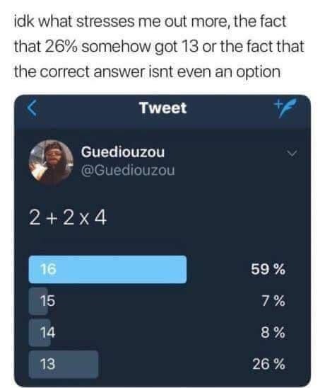 memes - 2 2x4 meme - idk what stresses me out more, the fact that 26% somehow got 13 or the fact that the correct answer isnt even an option Tweet Guediouzou 2 2 x 4 59 % 7% 8% 26%