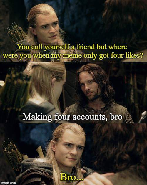 memes - bro meme - You call yourself a friend but where were you when my meme only got four ? Making four accounts, bro Bro.