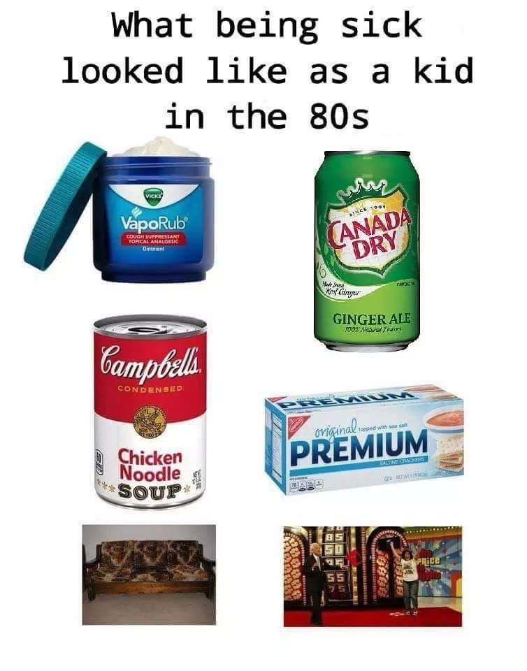 memes - being sick looks like in the 80's - What being sick looked as a kid in the 80s Vicks VapoRub Couch Suppressant Topical Anaigesic Ointment Anada Adry Ginger Ale voor uw Campbells Condensed original sopped with a Premium Set Orade Chicken Noodle Sou