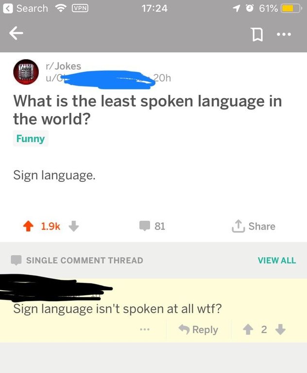 r language jokes - Search Vpn 1 61% O r Jokes uC 20h What is the least spoken language in the world? Funny Sign language. 4 1. 9k 8 1 1 Single Comment Thread View All Sign language isn't spoken at all wtf? ... 2