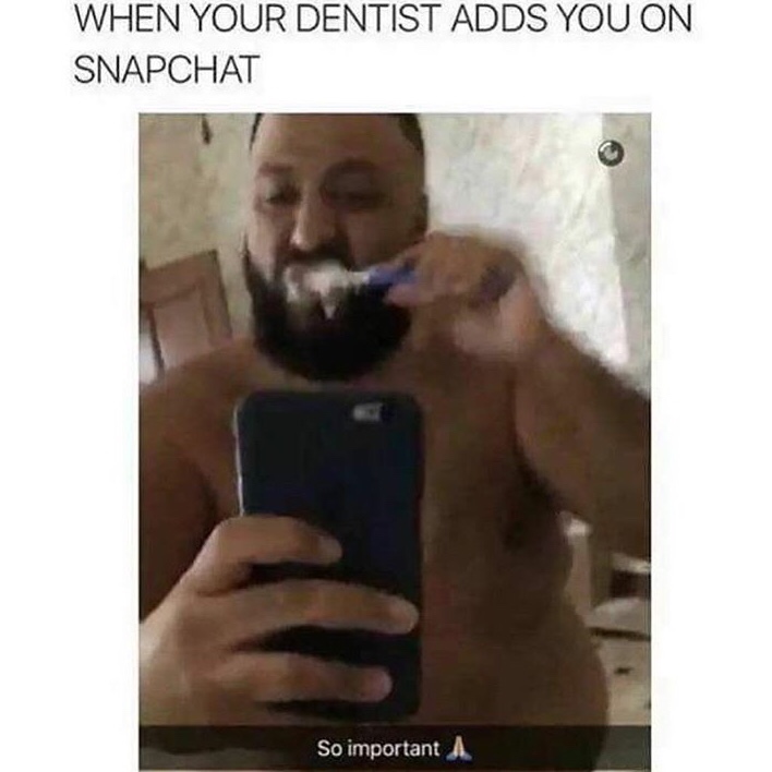 photo caption - When Your Dentist Adds You On Snapchat So important A