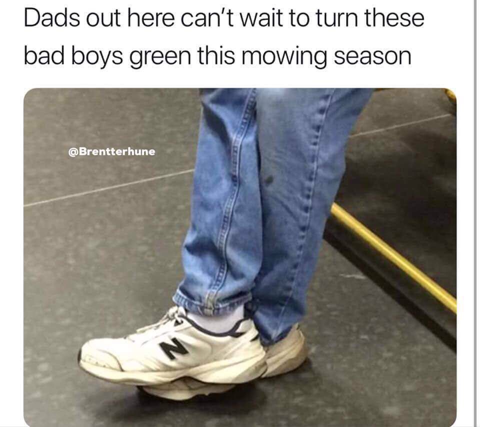 new balance dad shoes meme - Dads out here can't wait to turn these bad boys green this mowing season