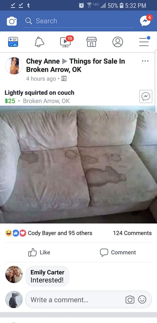 cringe couch for sale meme - D 4G il 50% O Q Search 10 Chey Anne Things for Sale In Broken Arrow, Ok 4 hours ago Lightly squirted on couch $25. Broken Arrow, Ok Sd Cody Bayer and 95 others 124 0 Comment Emily Carter Interested! Write a comment...