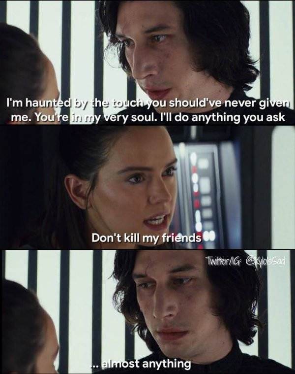 funny star wars memes - I'm haunted by the touch you should've never given me. You're in sy very soul. I'll do anything you ask Don't kill my friends TwitterG Xylos sad .. almost anything