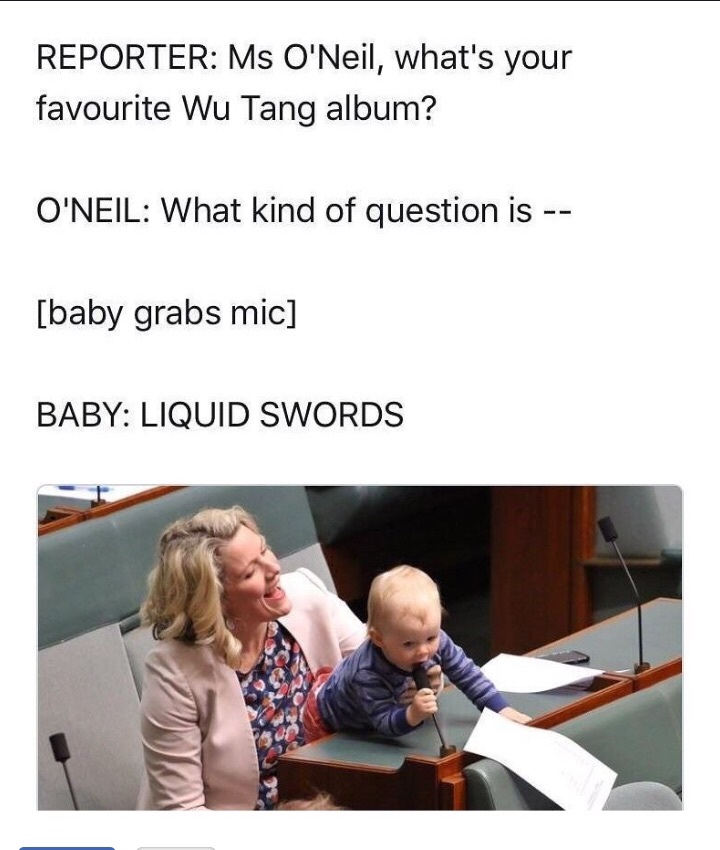 planet broke before the guard meme - Reporter Ms O'Neil, what's your favourite Wu Tang album? O'Neil What kind of question is baby grabs mic Baby Liquid Swords