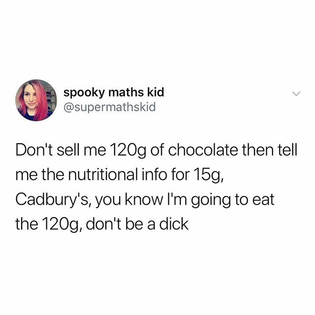 don t sell me 120g of chocolate - spooky maths kid Don't sell me 120g of chocolate then tell me the nutritional info for 15g, Cadbury's, you know I'm going to eat the 120g, don't be a dick