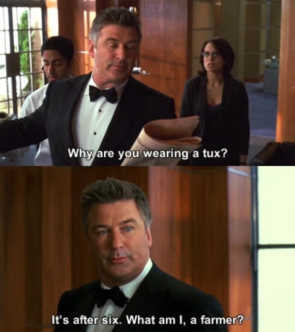 30 rock memes - Why are you wearing a tux? It's after six. What am I, a farmer?