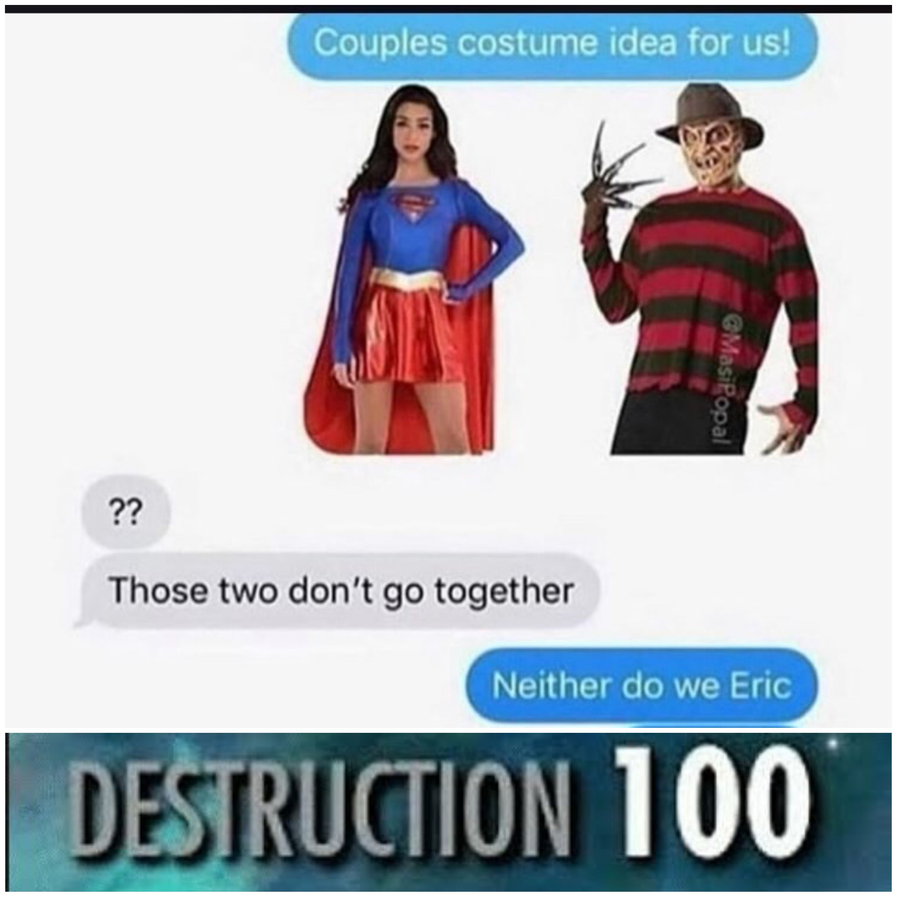 destruction 100 memes - Couples costume idea for us! GMasipopal Those two don't go together Neither do we Eric Destruction 100