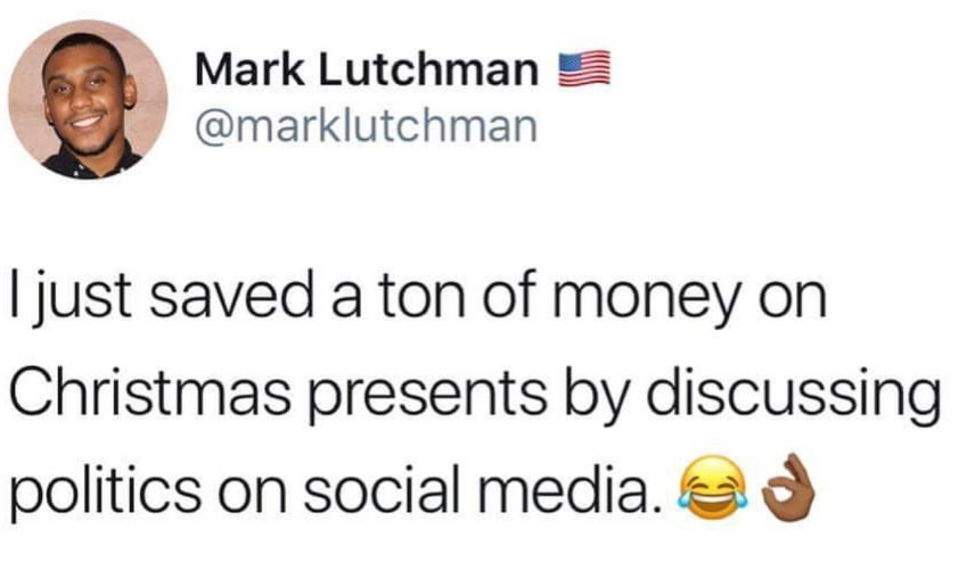 smile - Mark Lutchman 5 I just saved a ton of money on Christmas presents by discussing politics on social media.es