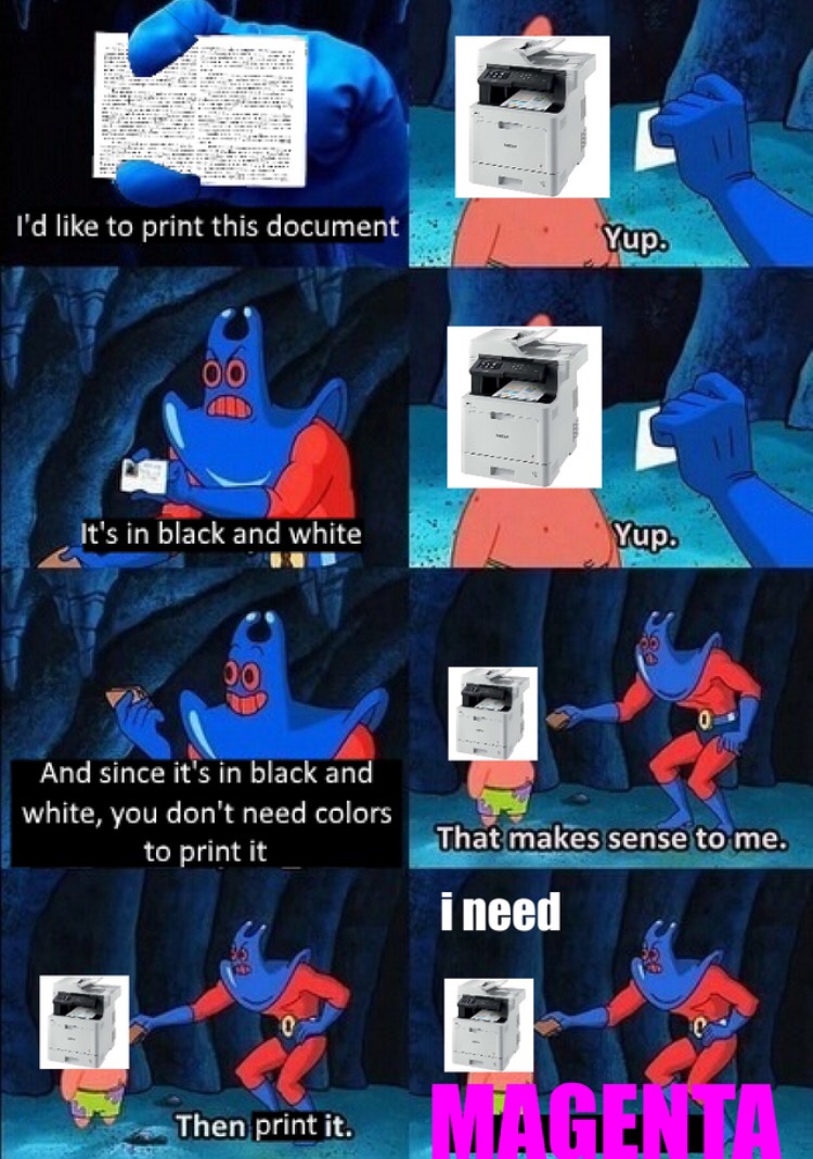 skype meme - A I'd to print this document Yup. Oo It's in black and white Yup. And since it's in black and white, you don't need colors to print it That makes sense to me. i need Then print it. Magenta