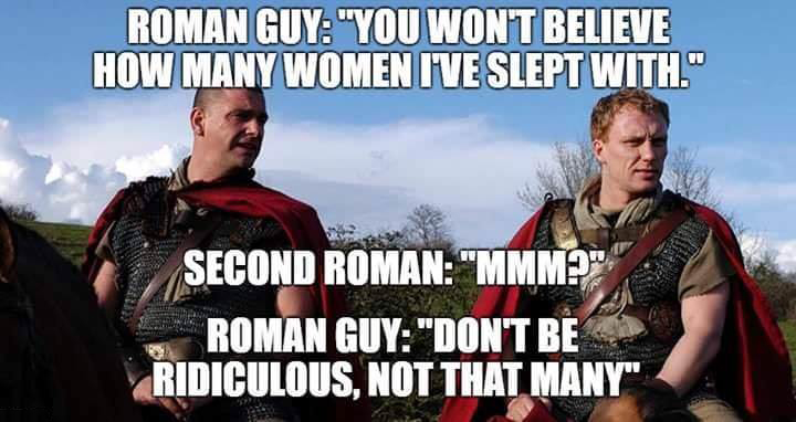 roman women meme - Roman Guy "You Wont Believe How Many Women Ive Slept With." Second Roman "Mmm?" Roman Guy "Don'T Be Ridiculous, Not That Many"
