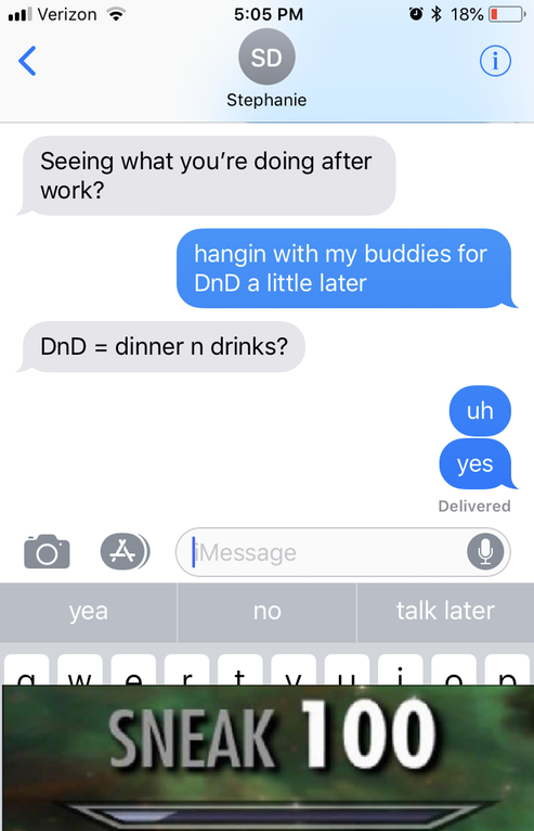 dnd meme 100 - Il Verizon 18% O Sd Stephanie Seeing what you're doing after work? hangin with my buddies for DnD a little later DnD dinner n drinks? uh yes Delivered | o C Message yea no talk later awartimian Sneak 100