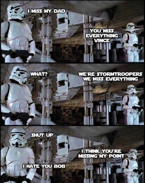 tk 421 - Ul I Miss My Dad You Miss Everything Stovince What? We'Re Stormtroopers We Miss Everything Shut Up U Think You'Re Mlssing My Point I Hate You Bob