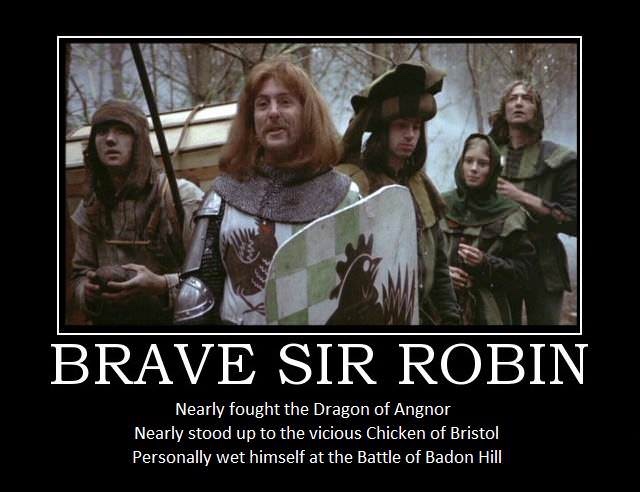 brave sir robin ran away - Brave Sir Robin Nearly fought the Dragon of Angnor Nearly stood up to the vicious Chicken of Bristol Personally wet himself at the Battle of Badon Hill