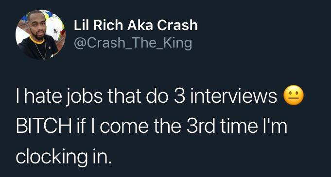 hate interviews - Lil Rich Aka Crash Thate jobs that do 3 interviews Bitch if I come the 3rd time I'm clocking in.