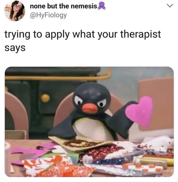 therapist memes - none but the nemesis trying to apply what your therapist says